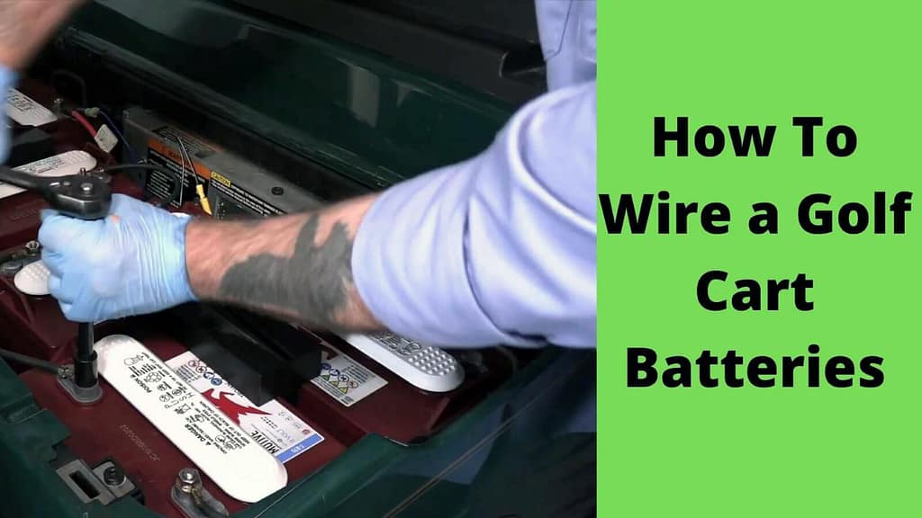 How to Wire a Golf Cart Batteries: The Ultimate Guide?