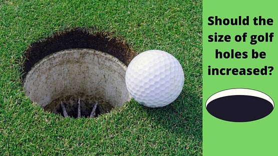 Should the size of golf holes be increased?