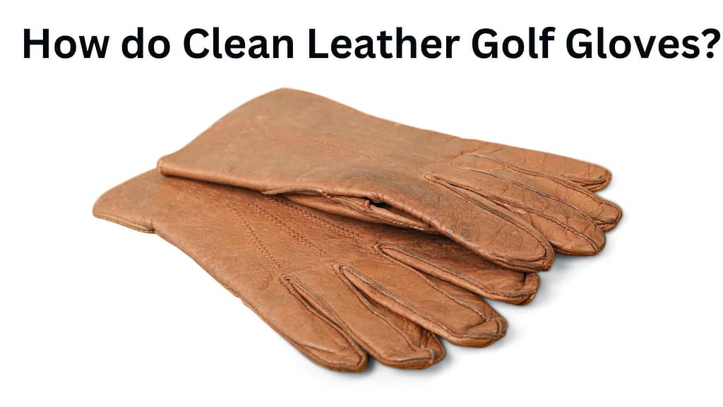 How to clean leather golf gloves?