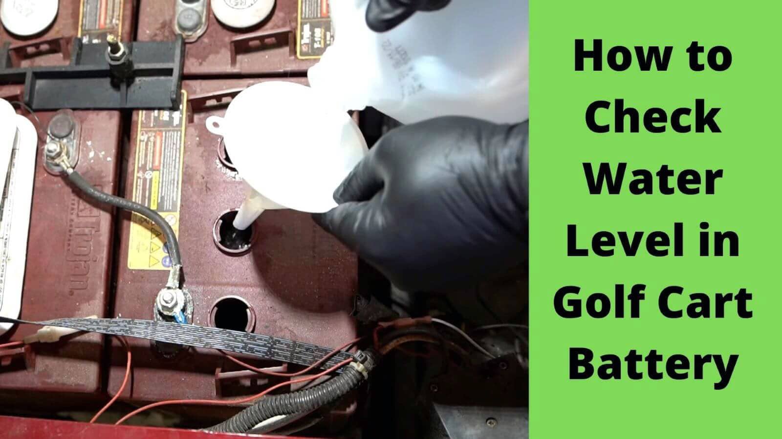 How to Check Water Level in Golf Cart Battery?