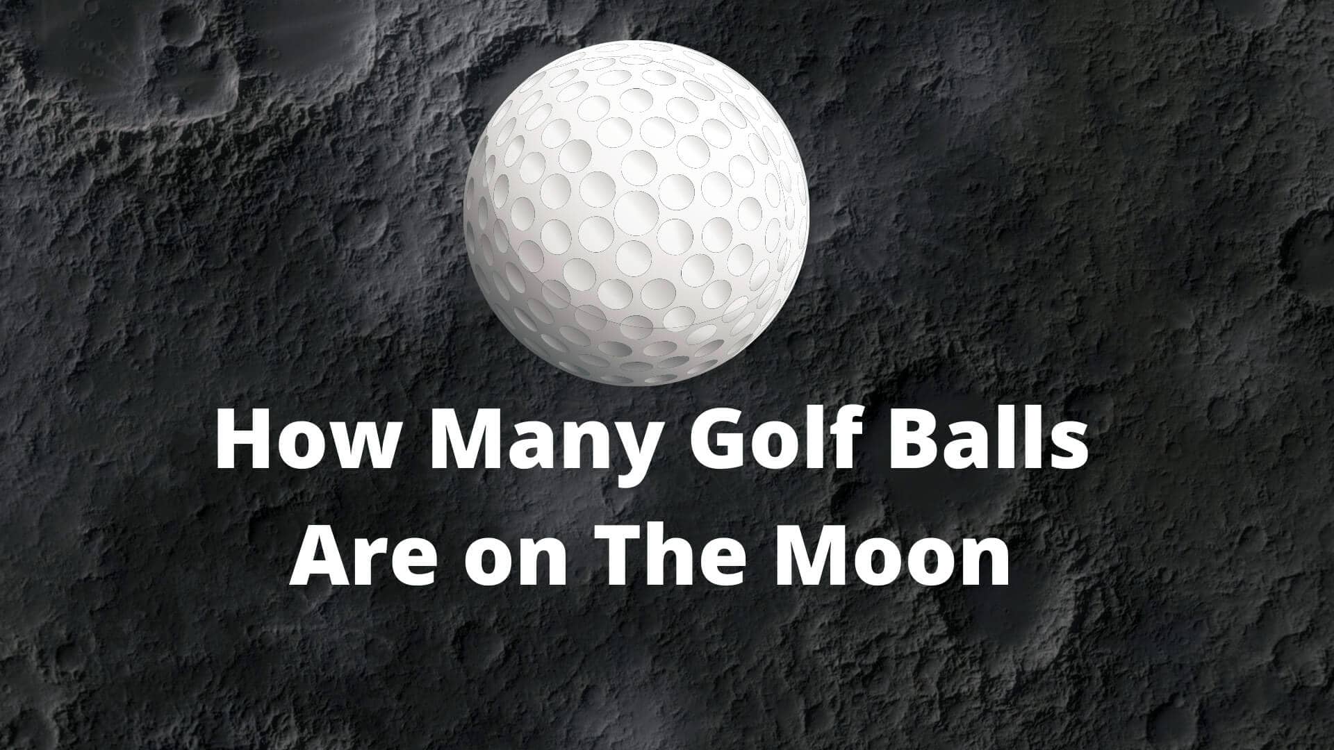 How Many Golf Balls are on the Moon ? Legal Answer! | Golfers Park